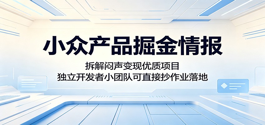 小众产品掘金情报:拆解闷声变现优质项目,独立开发者小团队可直接抄作业落地-紫橙资源网