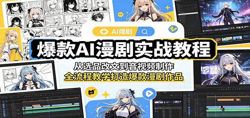 爆款AI漫剧实战教程:从选品改文到音视频制作,全流程教学打造爆款漫剧作品-紫橙资源网
