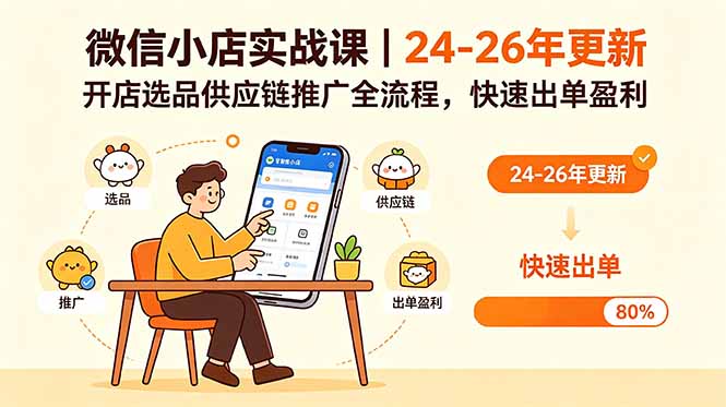 微信小店实战课｜24-26年更新，开店选品供应链推广全流程，快速出单盈利-紫橙资源网