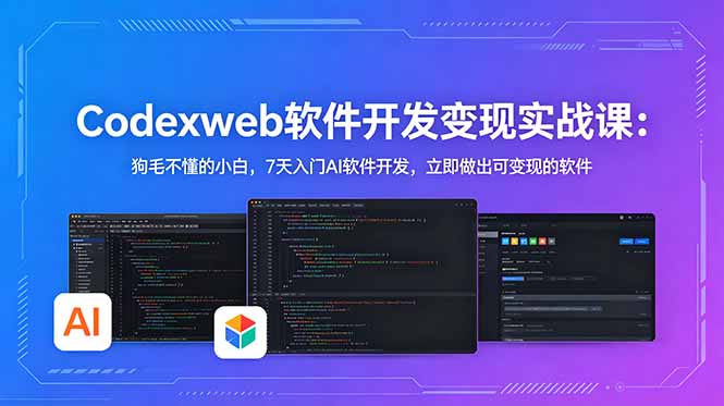 CodexWeb软件开发变现实战课:狗毛不懂的小白,7天入门AI软件开发,立即做出可变现的软件-紫橙资源网