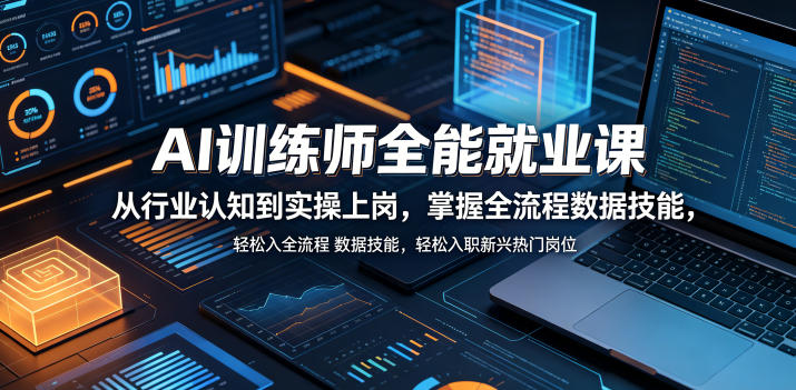 AI训练师全能就业课,从行业认知到实操上岗,掌握全流程数据技能,轻松入职新兴热门岗位-紫橙资源网