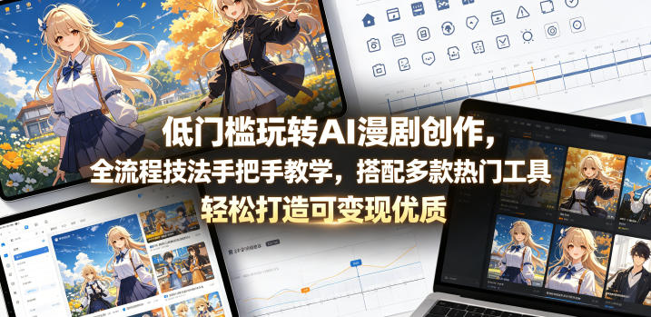 低门槛玩转AI漫剧创作,全流程技法手把手教学,搭配多款热门工具,轻松打造可变现优质作品-紫橙资源网