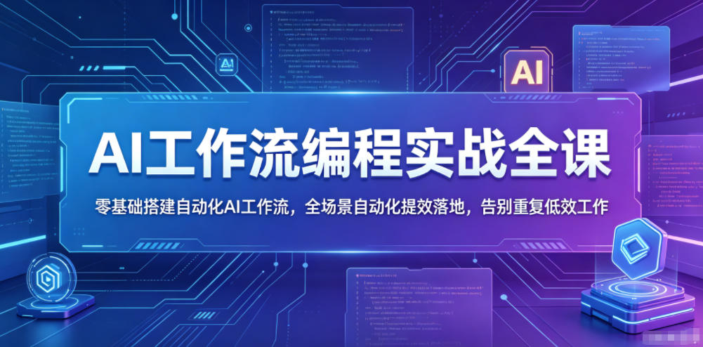 AI工作流编程实战全课,零基础搭建自动化AI工作流,全场景自动化提效落地,告别重复低效工作-紫橙资源网