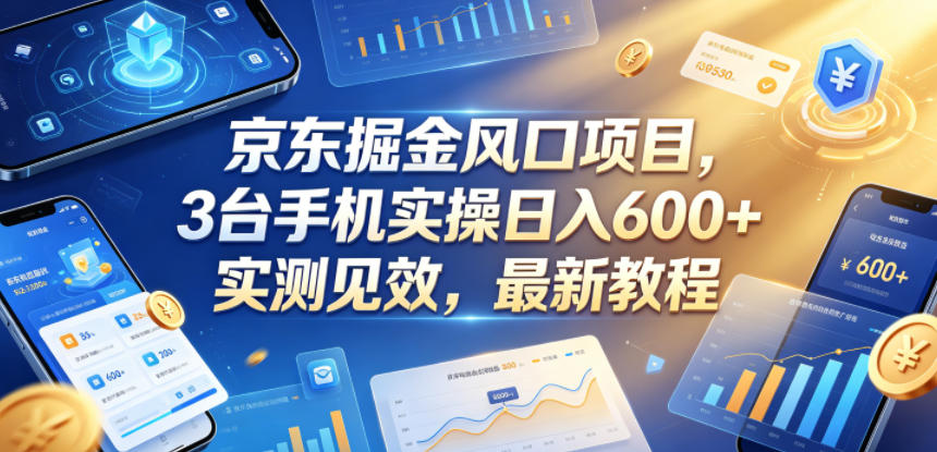 京东掘金风口项目,3台手机实操日入600+,实测见效,最新教程-紫橙资源网