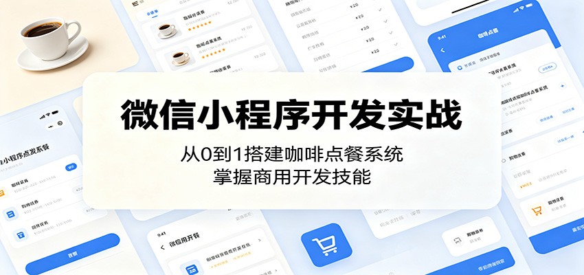 微信小程序开发实战:从0到1搭建咖啡点餐系统,掌握商用开发技能-紫橙资源网