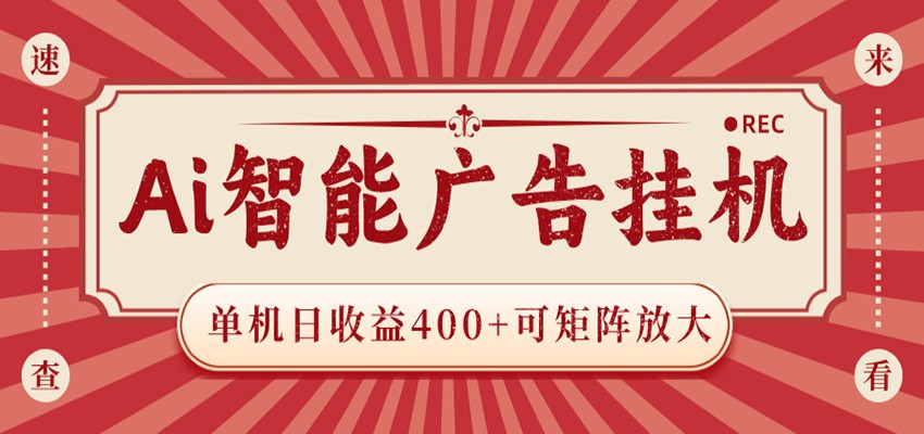 AI智能广告挂机 单机日收益400+ 可矩阵放大 设备越多收益越大 背靠大平台 绿色稳定-紫橙资源网