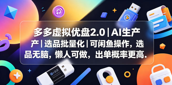多多虚拟优盘2.0丨AI生产丨选品批量化丨可闲鱼操作,选品无脑,懒人可做,出单概率更高-紫橙资源网