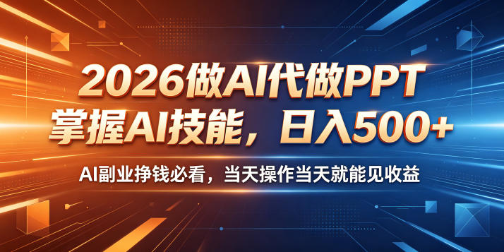 2026做AI代做PPT,掌握AI技能,日入500+,AI副业挣钱必看,当天操作当天就能见收益-紫橙资源网