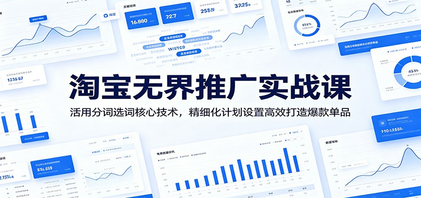 淘宝无界推广实战课:活用分词选词核心技术,精细化计划设置高效打造爆款单品-紫橙资源网