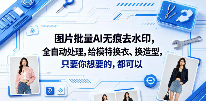 图片批量AI无痕去水印,全自动处理,给模特换衣、换造型,只要你想要的,都可以(软件+视频教程)-紫橙资源网