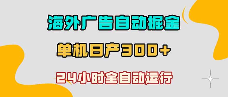 海外广告自动掘金,单台电脑日产300+,小白可操作-紫橙资源网
