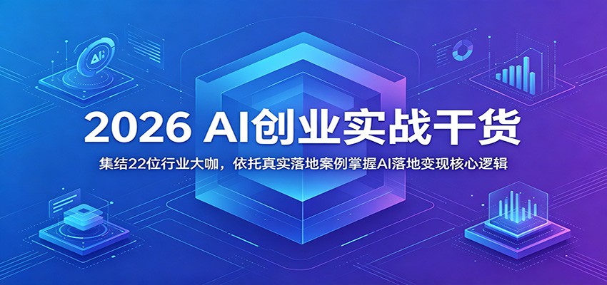 2026 AI创业实战干货:集结22位行业大咖,依托真实落地案例掌握AI落地变现核心逻辑-紫橙资源网