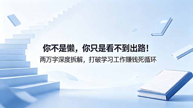 付费文章：你不是懒，你只是看不到出路！两万字深度拆解，打破学习工作赚钱死循环-紫橙资源网