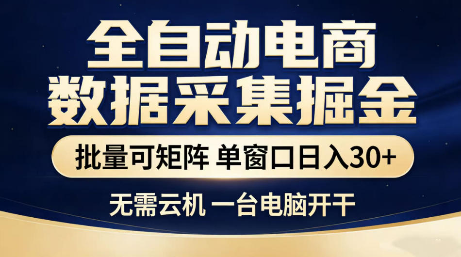 全自动电商数据采集掘金,批量可矩阵单窗口日入30+,无需云机一台电脑开干-紫橙资源网