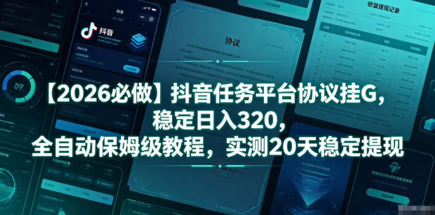 【2026必做】抖音任务平台协议挂G,稳定日入320,全自动保姆级教程,实测20天稳定提现-紫橙资源网