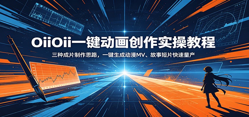 OiiOii一键动画创作实操教程:三种成片制作思路,一键生成动漫MV、故事短片快速量产-紫橙资源网