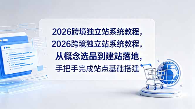 2026跨境独立站系统教程,从概念选品到建站落地,手把手完成站点基础搭建-紫橙资源网