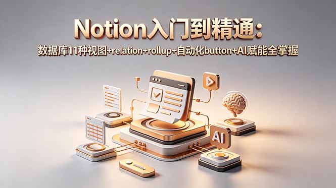 Notion入门到精通：数据库11种视图+relation+rollup+自动化button+AI赋能全掌握-紫橙资源网