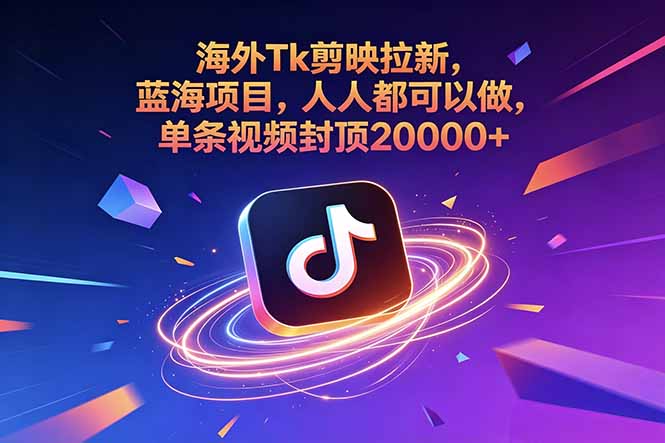 海外Tk剪映拉新,蓝海项目,人人都可以做,单条视频封顶20000+-紫橙资源网