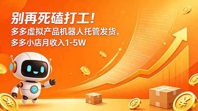 别再死磕打工!多多虚拟产品机器人托管发货,多多小店月收入1-5W-紫橙资源网