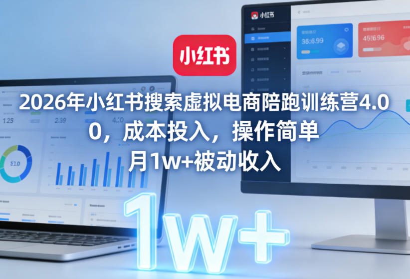 2026年小红书搜索虚拟电商陪跑训练营4.0,0成本投入,操作简单,月1w+被动收入(更新)-紫橙资源网