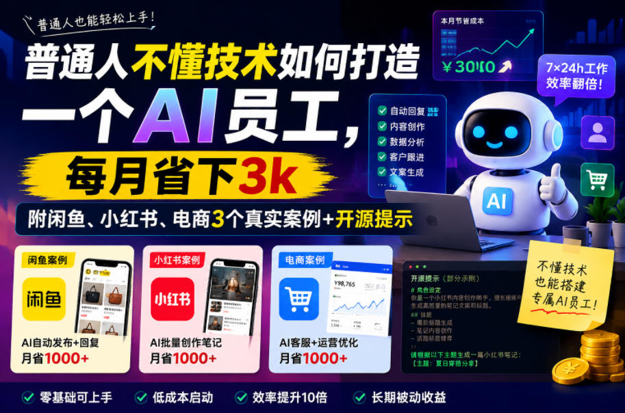 普通人不懂技术如何打造一个AI员工,每月省下3k,附闲鱼、小红书、电商3个真实案例+开源提示【文档】-紫橙资源网