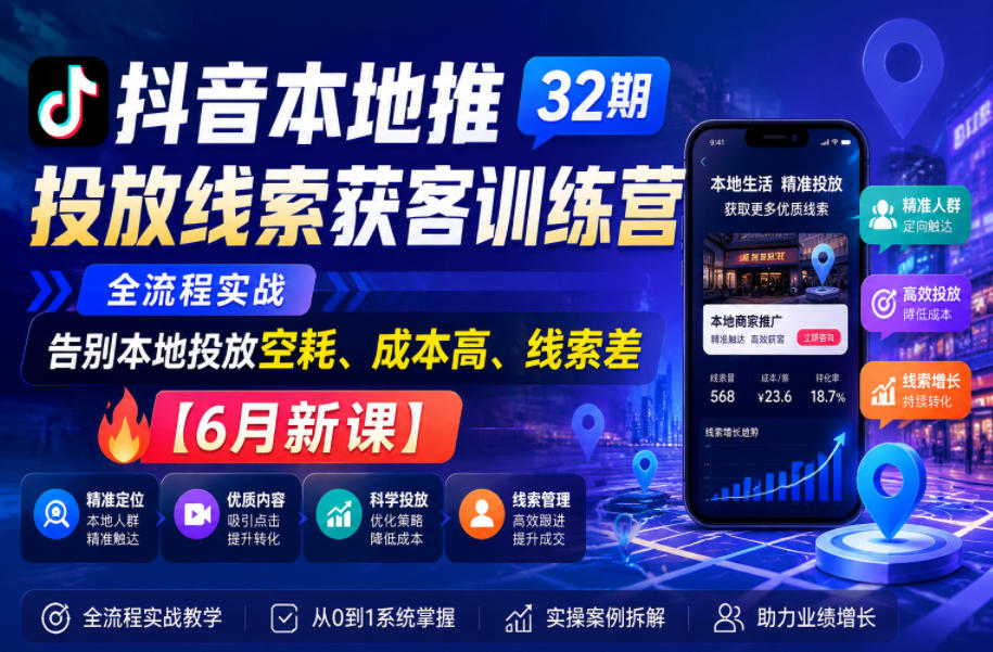 抖音本地推投放线索获客训练营32期,全流程实战,告别本地投放空耗、成本高、线索差【6月新课】-紫橙资源网