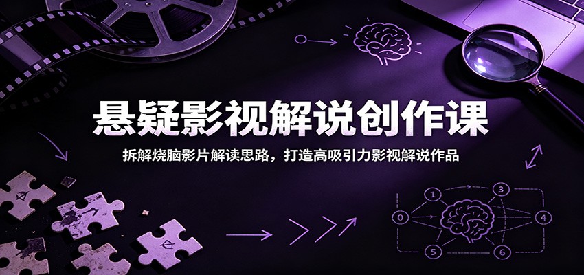 悬疑影视解说创作课:拆解烧脑影片解读思路,打造高吸引力影视解说作品-紫橙资源网