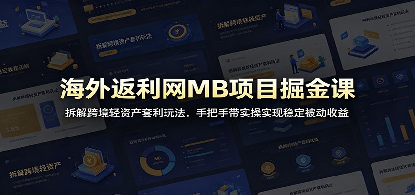 海外返利网MB项目掘金课:拆解跨境轻资产套利玩法,手把手带实操实现稳定被动收益-紫橙资源网