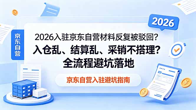 2026入驻京东自营材料反复被驳回?入仓乱、结算乱、采销不搭理?全流程避坑落地-紫橙资源网