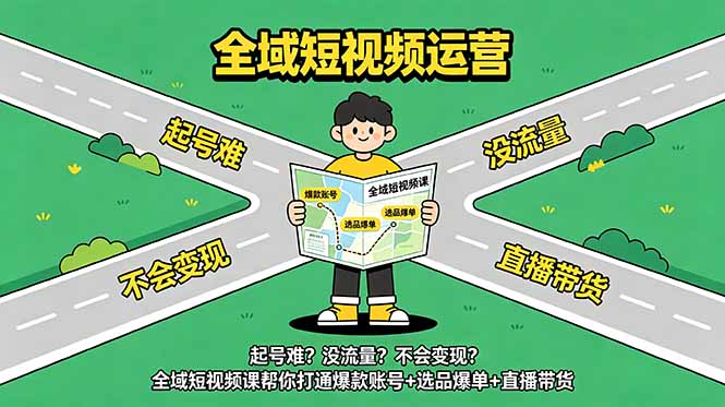 起号难?没流量?不会变现?全域短视频课帮你打通爆款账号+选品爆单+直播带货-紫橙资源网