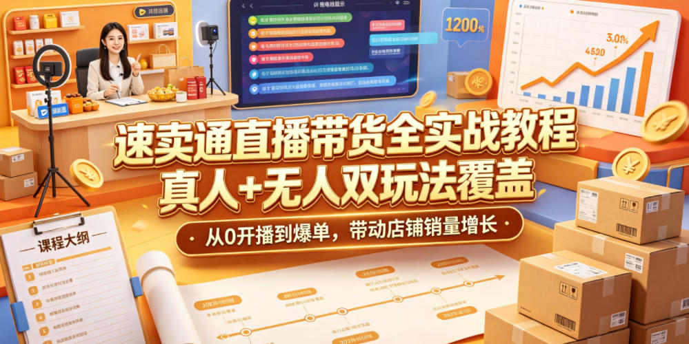 速卖通直播带货全实战教程,真人+无人双玩法覆盖,从0开播到爆单,带动店铺销量增长-紫橙资源网