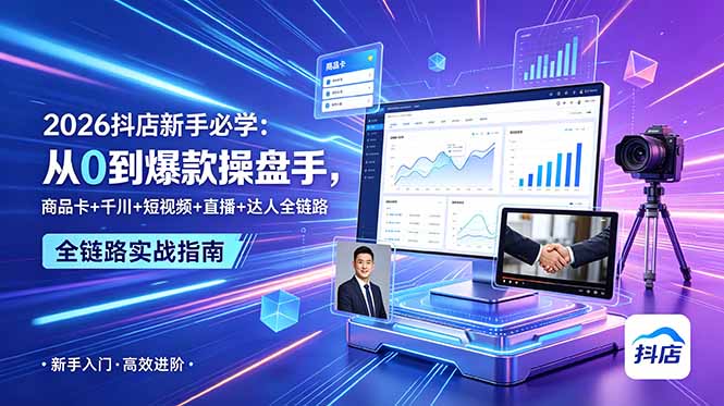 2026抖店新手必学:从0到爆款操盘手,商品卡+千川+短视频+直播+达人全链路-紫橙资源网