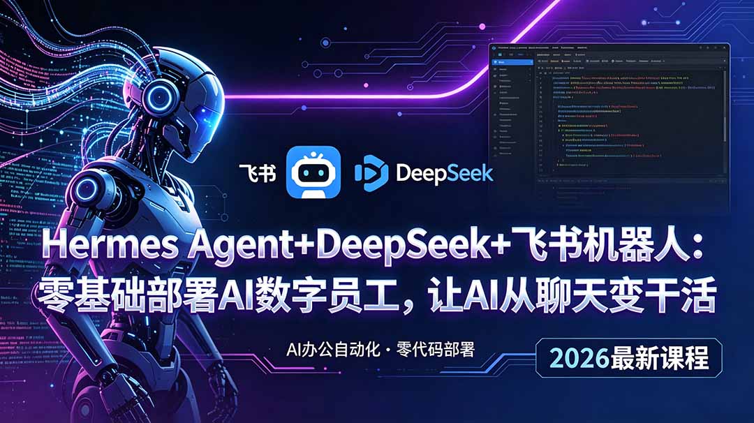 Hermes Agent+DeepSeek+飞书机器人:零基础部署AI数字员工,让AI从聊天变干活-紫橙资源网