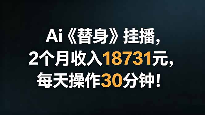 Ai替身挂播，2个月收入18731元，每天操作30分钟！-紫橙资源网