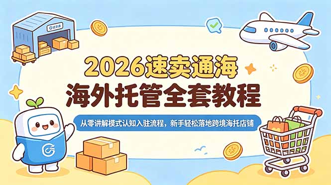 2026速卖通海外托管全套教程，从零讲解模式认知入驻流程，新手轻松落地跨境海托店铺-紫橙资源网