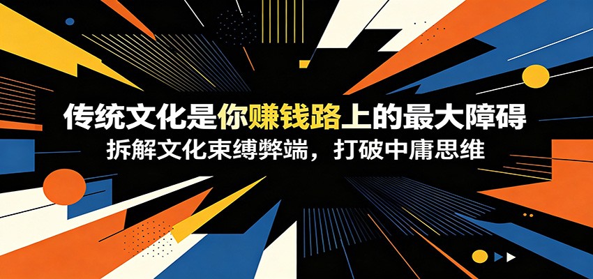 付费文章:《传统文化是你赚钱路上的最大障碍》拆解文化束缚弊端,打破中庸思维-紫橙资源网