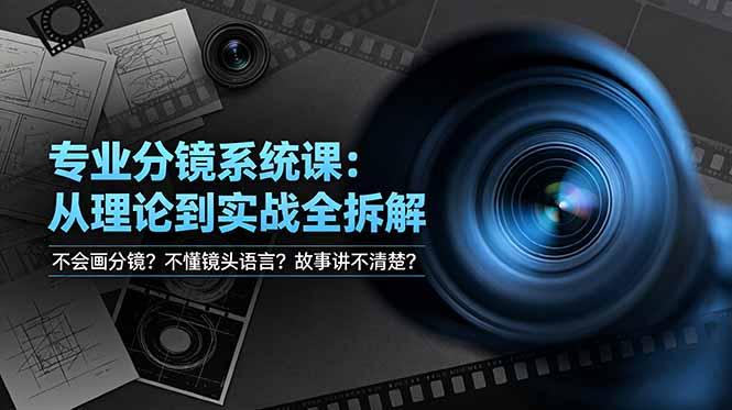 不会画分镜？不懂镜头语言？故事讲不清楚？专业分镜系统课，从理论到实战全拆解！-紫橙资源网