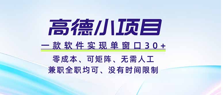 高德小项目，一款软件实现单窗口+、零成本、可矩阵、零人工、兼职全职均可、没有时间限制-紫橙资源网