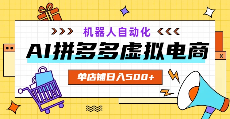 AI拼多多虚拟电商，配合机器人打造一个日入500的自动化店铺-紫橙资源网