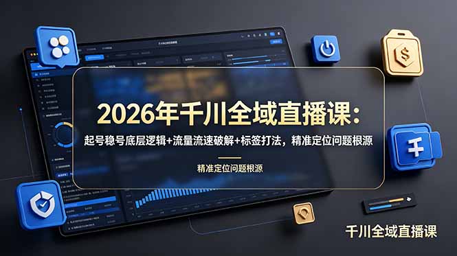 2026年千川全域直播课：起号稳号底层逻辑+流量流速破解+标签打法，精准定位问题根源-紫橙资源网