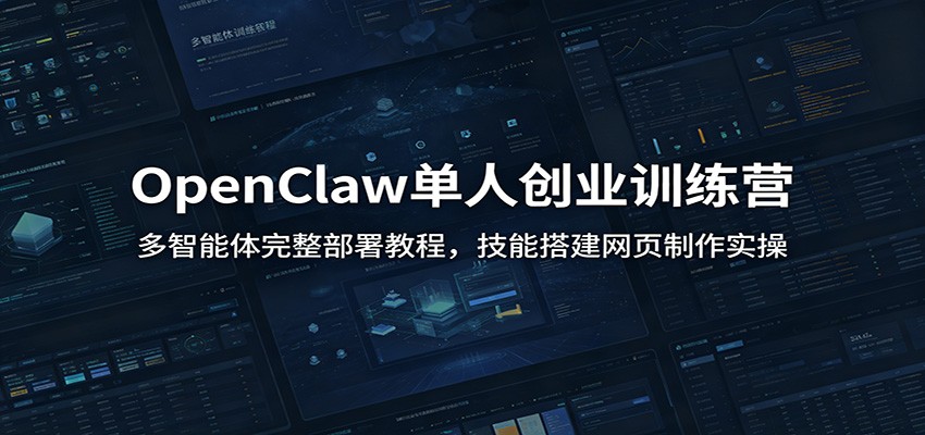 OpenClaw单人创业训练营：多智能体完整部署教程，技能搭建网页制作实操-紫橙资源网