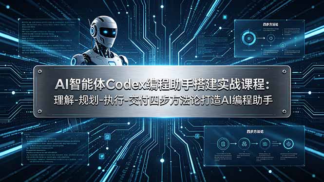 AI智能体Codex编程助手搭建实战课程:理解-规划-执行-交付四步方法论打造AI编程助手-紫橙资源网