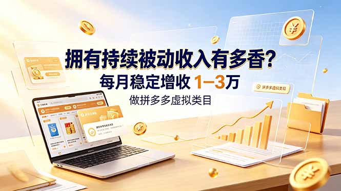 拥有持续被动收入有多香?做拼多多虚拟类目,每月稳定增收 1-3 万-紫橙资源网