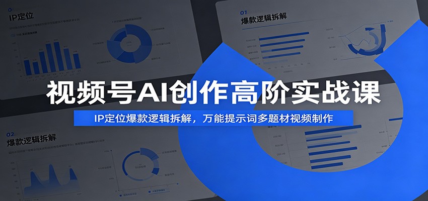 视频号AI创作高阶实战课:IP定位爆款逻辑拆解,万能提示词多题材视频制作-紫橙资源网