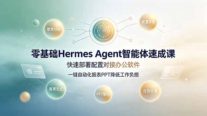 零基础Hermes Agent智能体速成课,快速部署配置对接办公软件;一键自动化报表PPT降低工作负担-紫橙资源网