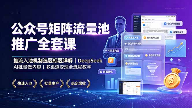 公众号矩阵流量池推广全套课,推流入池机制选题标题详解,DeepSeek AI批量做内容,多渠道变现全流程教学-紫橙资源网