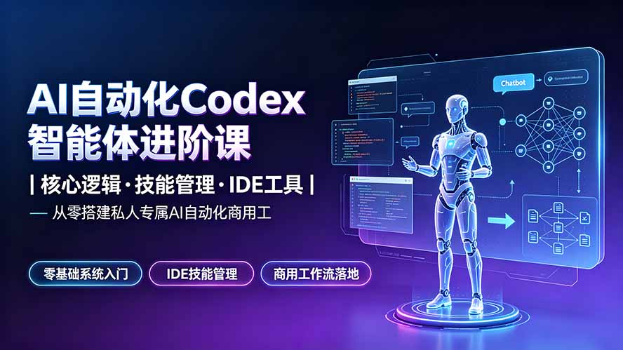 AI自动化Codex智能体进阶课|核心逻辑·技能管理·IDE工具|从零搭建私人专属AI自动化商用工作流-紫橙资源网