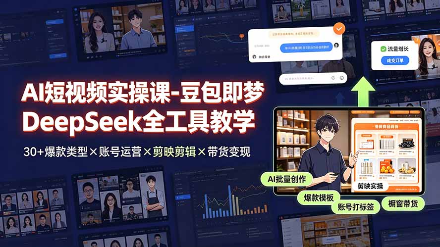 AI短视频实操课-豆包即梦DeepSeek全工具教学 | 30+爆款类型×账号运营×剪映剪辑×带货变现。-紫橙资源网
