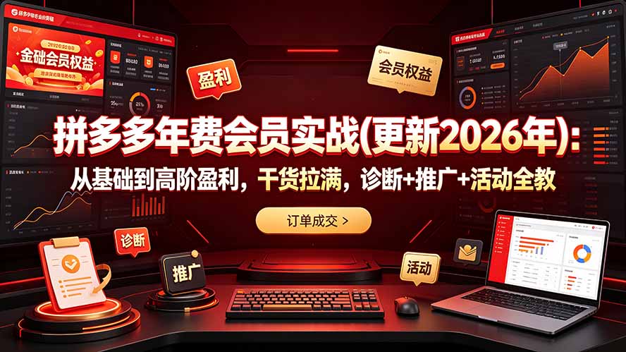 拼多多年费会员实战(更新2026年):从基础到高阶盈利,干货拉满,诊断+推广+活动全教-紫橙资源网